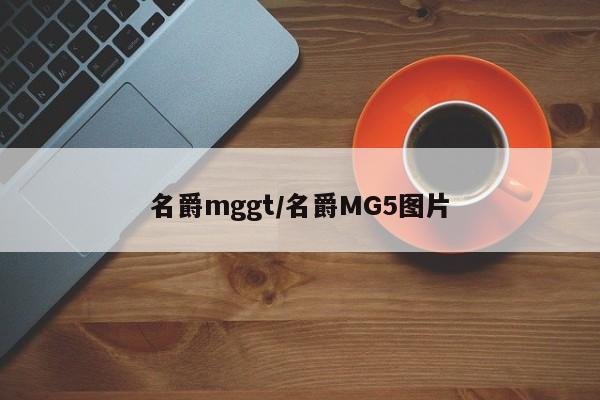 名爵mggt/名爵MG5图片