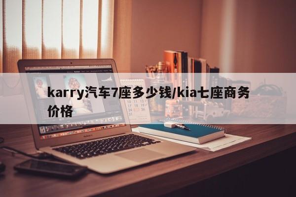 karry汽车7座多少钱/kia七座商务价格