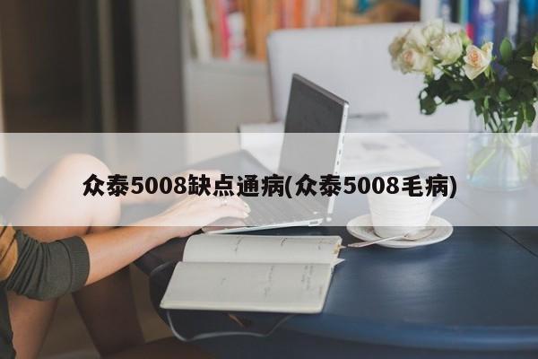 众泰5008缺点通病(众泰5008毛病)