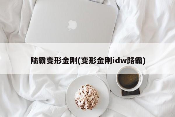 陆霸变形金刚(变形金刚idw路霸)