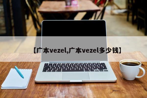 【广本vezel,广本vezel多少钱】