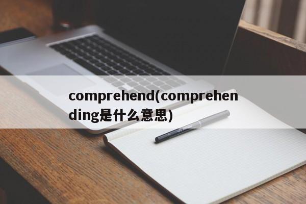 comprehend(comprehending是什么意思)