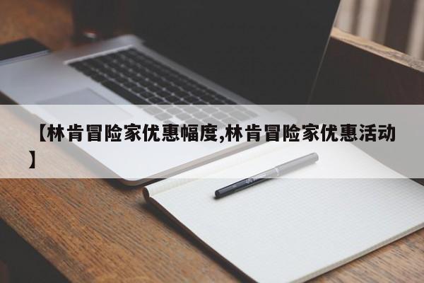 【林肯冒险家优惠幅度,林肯冒险家优惠活动】