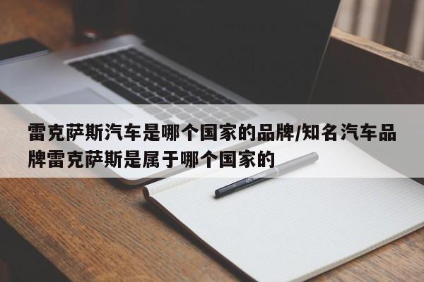 雷克萨斯汽车是哪个国家的品牌/知名汽车品牌雷克萨斯是属于哪个国家的